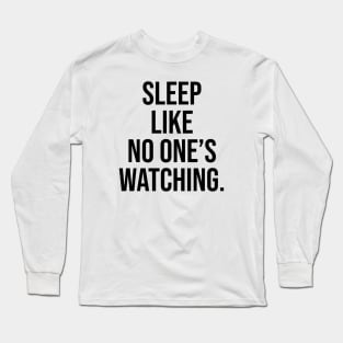 Sleep like no one is watching funny tiktok quote Long Sleeve T-Shirt